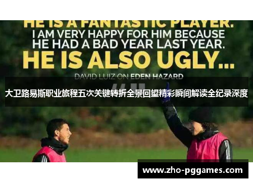 大卫路易斯职业旅程五次关键转折全景回望精彩瞬间解读全纪录深度 大卫路易斯职业旅程五次关键转折全景回望精彩瞬间解读全纪录深度