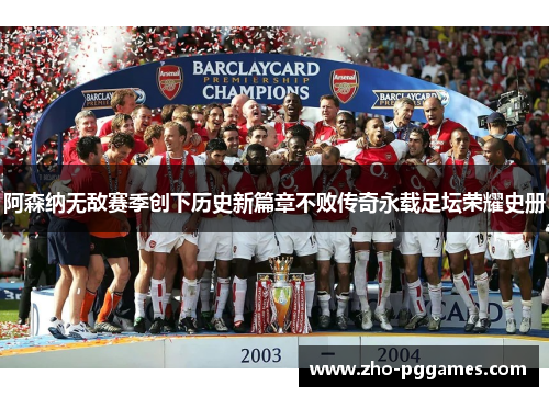 阿森纳无敌赛季创下历史新篇章不败传奇永载足坛荣耀史册 阿森纳无敌赛季创下历史新篇章不败传奇永载足坛荣耀史册