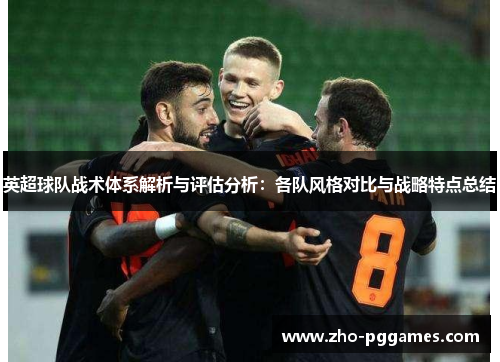 英超球队战术体系解析与评估分析：各队风格对比与战略特点总结