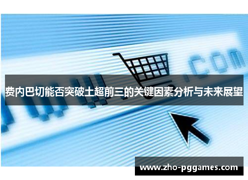 费内巴切能否突破土超前三的关键因素分析与未来展望 费内巴切能否突破土超前三的关键因素分析与未来展望