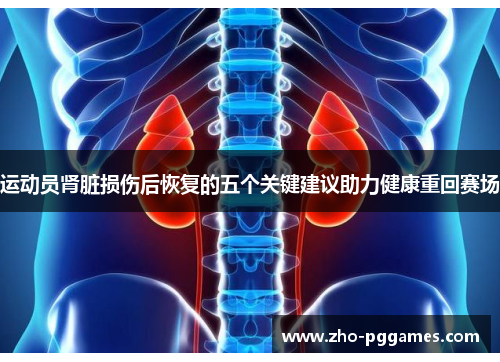 运动员肾脏损伤后恢复的五个关键建议助力健康重回赛场 运动员肾脏损伤后恢复的五个关键建议助力健康重回赛场