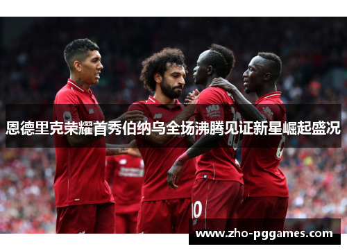 恩德里克荣耀首秀伯纳乌全场沸腾见证新星崛起盛况 恩德里克荣耀首秀伯纳乌全场沸腾见证新星崛起盛况