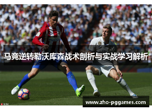 马竞逆转勒沃库森战术剖析与实战学习解析