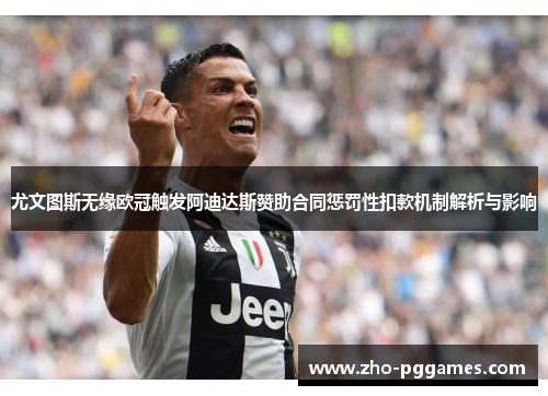 尤文图斯无缘欧冠触发阿迪达斯赞助合同惩罚性扣款机制解析与影响 尤文图斯无缘欧冠触发阿迪达斯赞助合同惩罚性扣款机制解析与影响