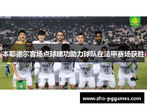 本耶德尔客场点球建功助力球队在法甲赛场获胜 本耶德尔客场点球建功助力球队在法甲赛场获胜